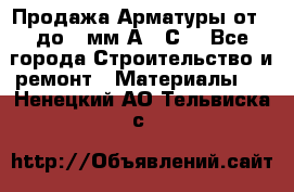 Продажа Арматуры от 6 до 32мм А500С  - Все города Строительство и ремонт » Материалы   . Ненецкий АО,Тельвиска с.